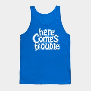 here comes trouble - white Tank Top